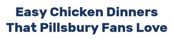 Easy Chicken Dinners That Pillsbury Fans Love