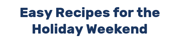 Easy Recipes for the Holiday Weekend