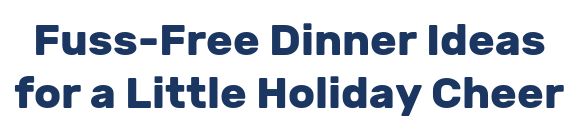 Fuss-Free Dinner Ideas for a Little Holiday Cheer