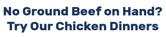 No Ground Beef on Hand? Try Our Chicken Dinners