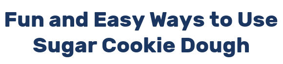 Fun and Easy Ways to Use Sugar Cookie Dough