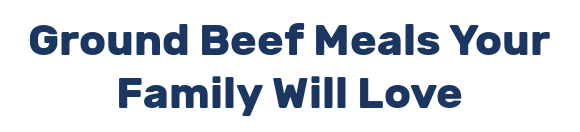 Ground Beef Meals Your Family Will Love