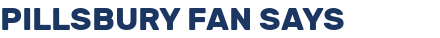 PILLSBURY FAN SAYS