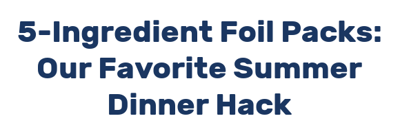 5-Ingredient Foil Packs: Our Favorite Summer Dinner Hack