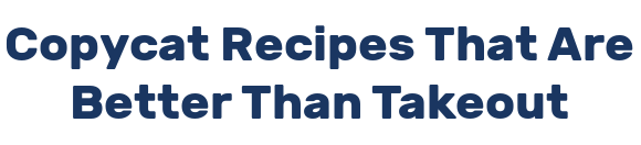 Copycat Recipes That Are Better Than Takeout
