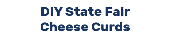 DIY State Fair Cheese Curds