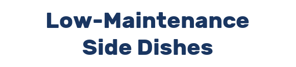 Low-Maintenance Side Dishes