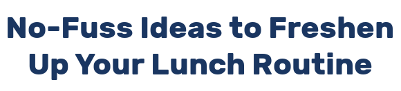 No-Fuss Ideas to Freshen Up Your Lunch Routine
