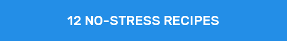 12 NO-STRESS RECIPES