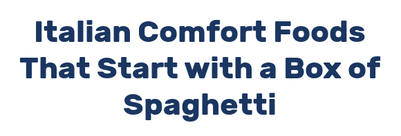 Italian Comfort Foods That Start with a Box of Spaghetti