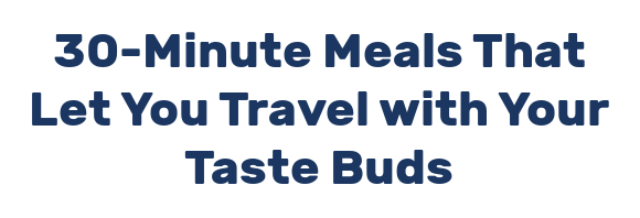 30-Minute Meals That Let You Travel with Your Taste Buds