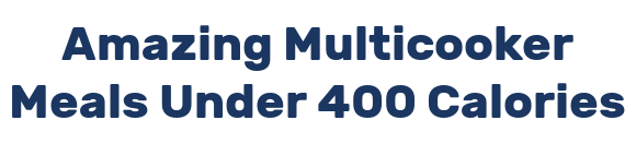 Amazing Multicooker Meals Under 400 Calories