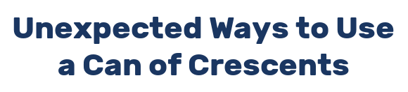Unexpected Ways to Use a Can of Crescents