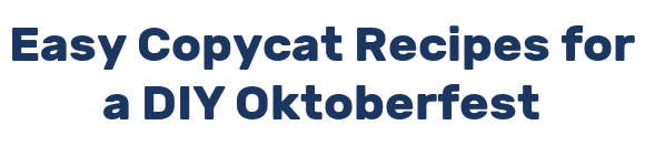 Easy Copycat Recipes for a DIY Oktoberfest