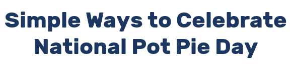 Simple Ways to Celebrate National Pot Pie Day