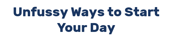 Unfussy Ways to Start Your Day