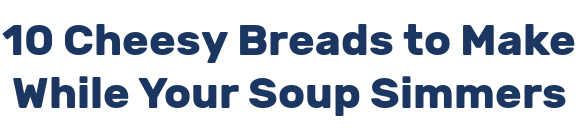 10 Cheesy Breads to Make While Your Soup Simmers