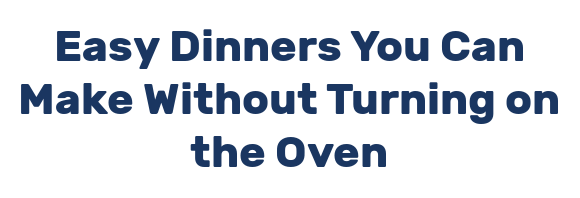 Easy Dinners You Can Make Without Turning on the Oven