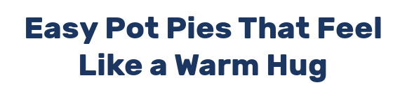 Easy Pot Pies That Feel Like a Warm Hug