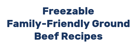 Freezable Family-Friendly Ground Beef Recipes