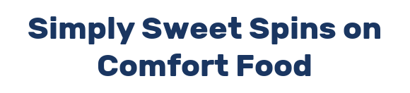 Simply Sweet Spins on Comfort Food