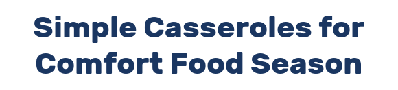 Simple Casseroles for Comfort Food Season