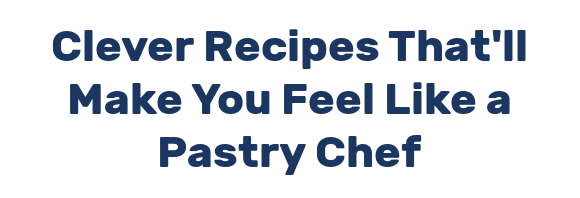 Clever Recipes That'll Make You Feel Like a Pastry Chef