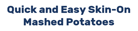 Quick and Easy Skin-On Mashed Potatoes