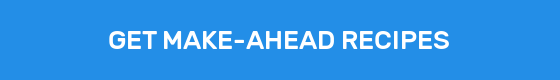 GET MAKE-AHEAD RECIPES