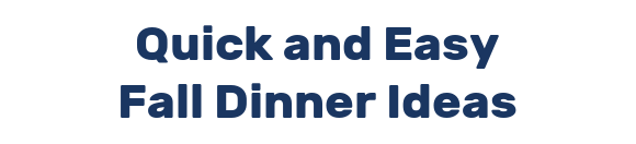 Quick and Easy Fall Dinner Ideas