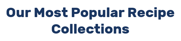 Our Most Popular Recipe Collections