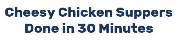 Cheesy Chicken Suppers Done in 30 Minutes