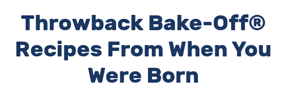 Throwback Bake-Off® Recipes From When You Were Born