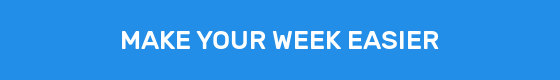 MAKE YOUR WEEK EASIER