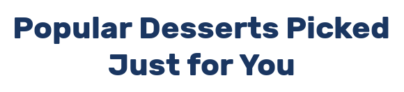 Popular Desserts Picked Just for You