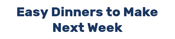 Easy Dinners to Make Next Week