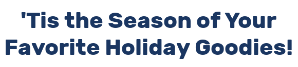 'Tis the Season of Your Favorite Holiday Goodies!