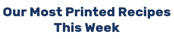 Our Most Printed Recipes This Week