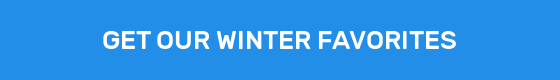 GET OUR WINTER FAVORITES