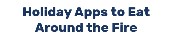 Holiday Apps to Eat Around the Fire