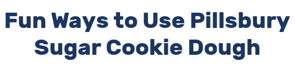 Fun Ways to Use Pillsbury Sugar Cookie Dough