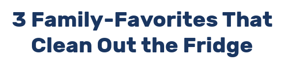 3 Family-Favorites That Clean Out the Fridge