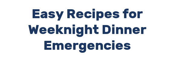 Easy Recipes for Weeknight Dinner Emergencies