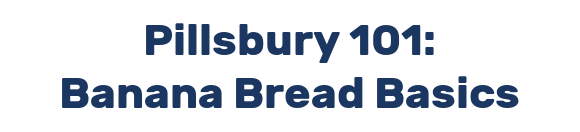 Pillsbury 101: Banana Bread Basics