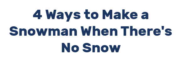 4 Ways to Make a Snowman When There's No Snow