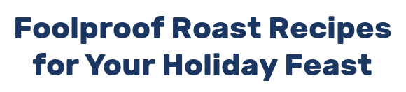Foolproof Roast Recipes for Your Holiday Feast
