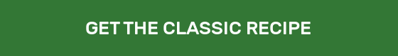 GET THE CLASSIC RECIPE