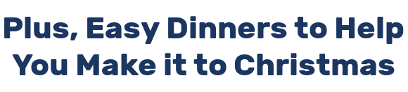 Plus, Easy Dinners to Help You Make it to Christmas