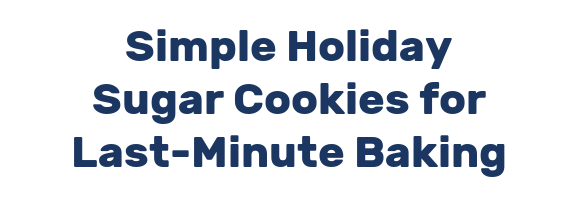 Simple Holiday Sugar Cookies for Last-Minute Baking