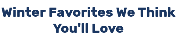 Winter Favorites We Think You'll Love